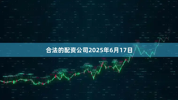 合法的配资公司　　2025年6月17日