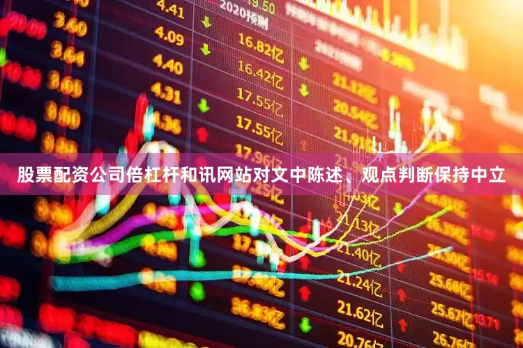 股票配资公司倍杠杆和讯网站对文中陈述、观点判断保持中立