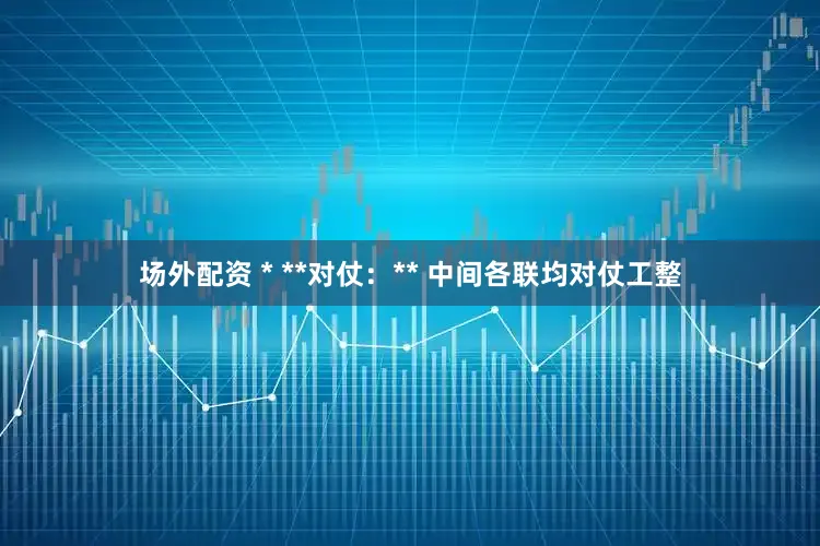 场外配资 * **对仗：** 中间各联均对仗工整