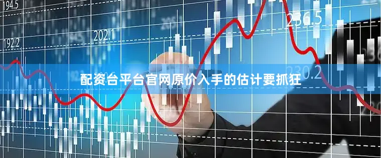 配资台平台官网原价入手的估计要抓狂