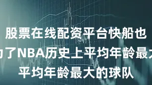 股票在线配资平台快船也正式成为了NBA历史上平均年龄最大的球队