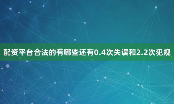 配资平台合法的有哪些还有0.4次失误和2.2次犯规