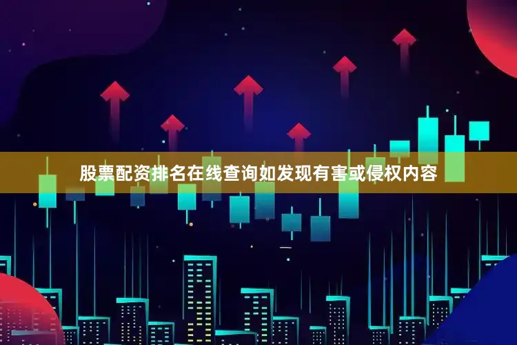 股票配资排名在线查询如发现有害或侵权内容