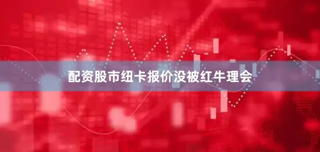 配资股市纽卡报价没被红牛理会